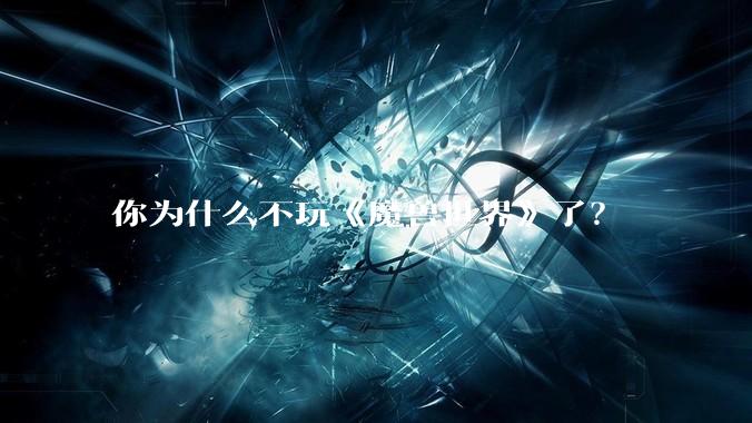 你为什么不玩《魔兽世界》了？