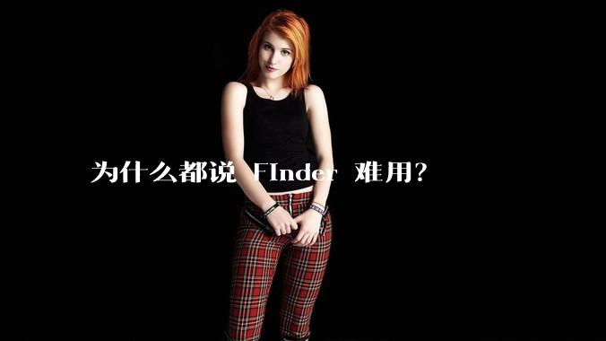 为什么都说 Finder 难用？