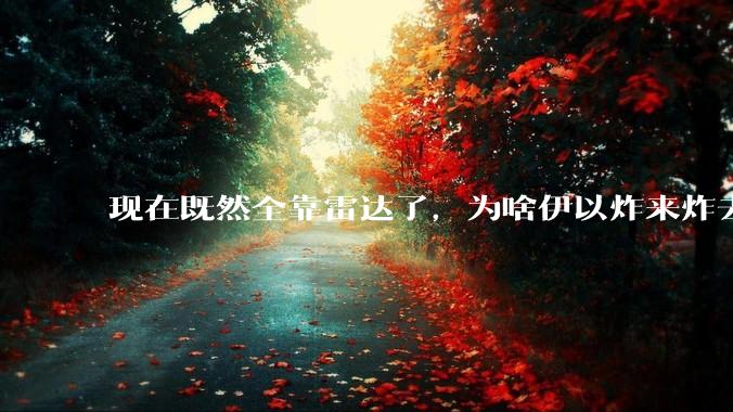 现在既然全靠雷达了，为啥伊以炸来炸去都要在晚上？